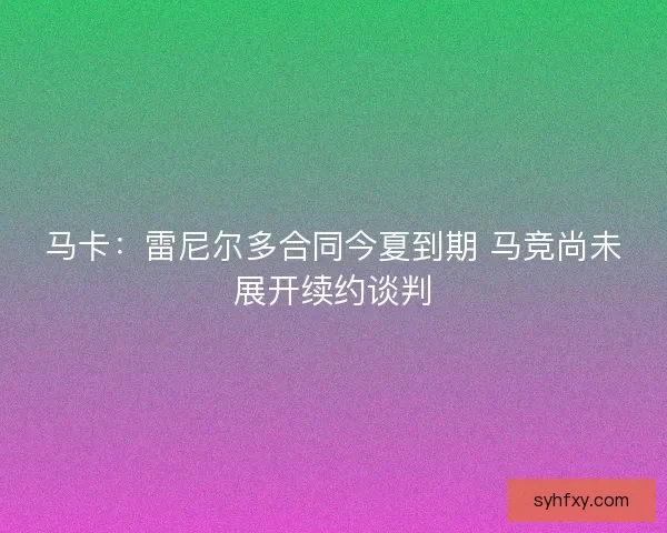 马卡：雷尼尔多合同今夏到期 马竞尚未展开续约谈判